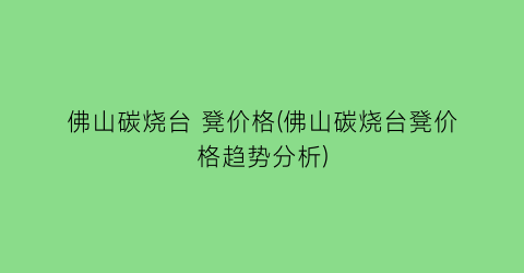 佛山碳烧台 凳价格(佛山碳烧台凳价格趋势分析)